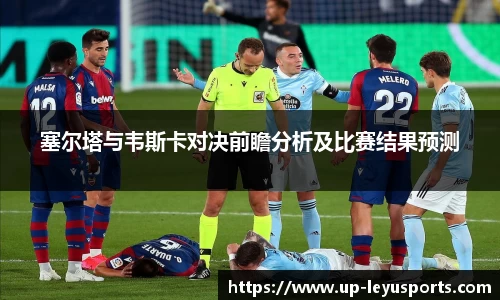 塞尔塔与韦斯卡对决前瞻分析及比赛结果预测